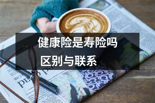 健康险是寿险吗 区别与联系
