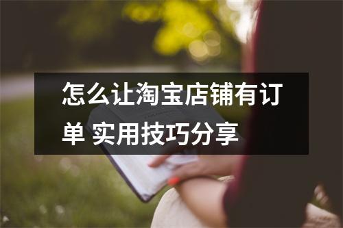 怎么让淘宝店铺有订单 实用技巧分享