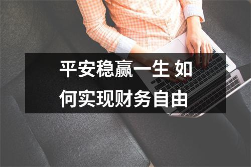 平安稳赢一生 如何实现财务自由