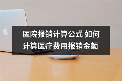 医院报销计算公式 如何计算医疗费用报销金额