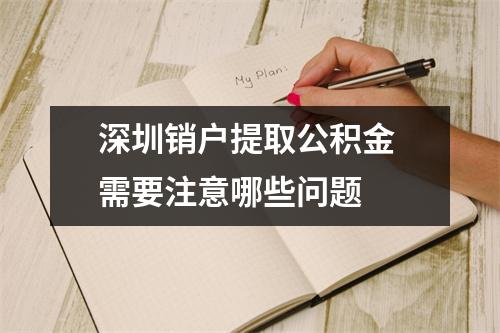 深圳销户提取公积金 需要注意哪些问题 