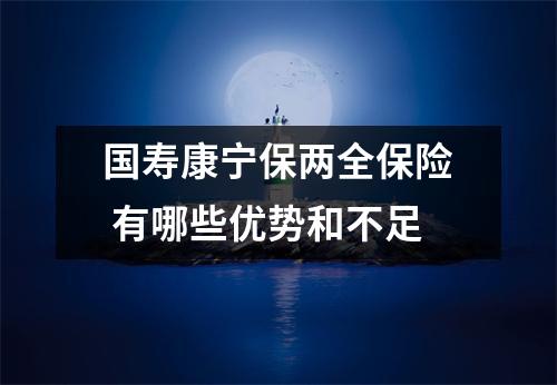 国寿康宁保两全保险 有哪些优势和不足