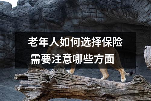 老年人如何选择保险 需要注意哪些方面