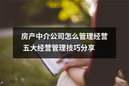 房产中介公司怎么管理经营 五大经营管理技巧分享