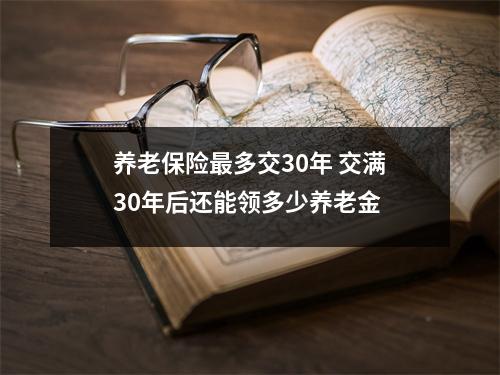 养老保险最多交30年 交满30年后还能领多少养老金 