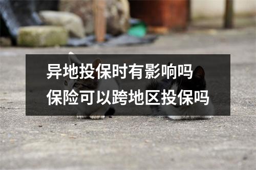 异地投保时有影响吗 保险可以跨地区投保吗