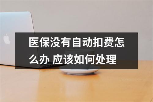 医保没有自动扣费怎么办 应该如何处理