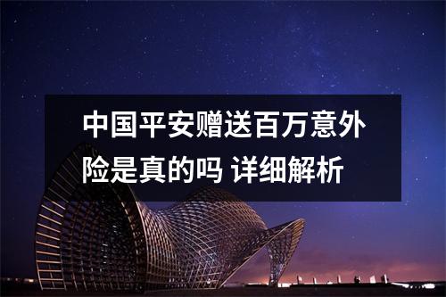 中国平安赠送百万意外险是真的吗 详细解析