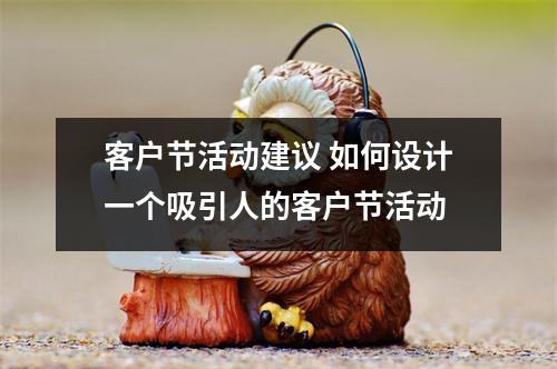 客户节活动建议 如何设计一个吸引人的客户节活动