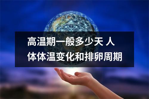 高温期一般多少天 人体体温变化和排卵周期