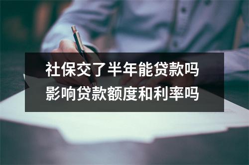 社保交了半年能贷款吗 影响贷款额度和利率吗