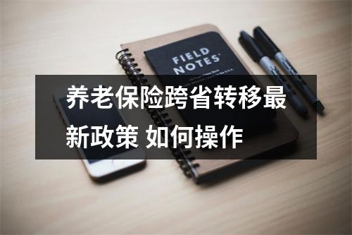 养老保险跨省转移最新政策 如何操作 