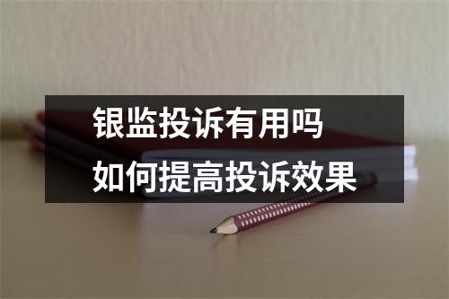 银监投诉有用吗 如何提高投诉效果
