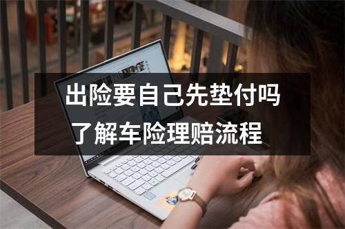 出险要自己先垫付吗 了解车险理赔流程