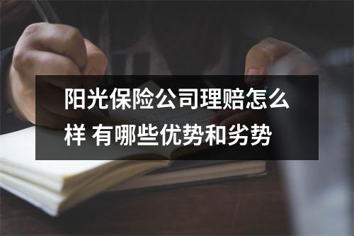 阳光保险公司理赔怎么样 有哪些优势和劣势