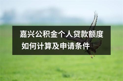 嘉兴公积金个人贷款额度 如何计算及申请条件