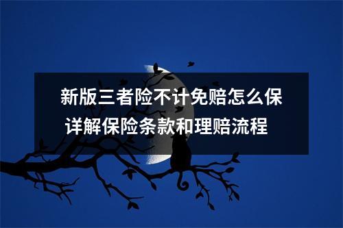 新版三者险不计免赔怎么保 详解保险条款和理赔流程
