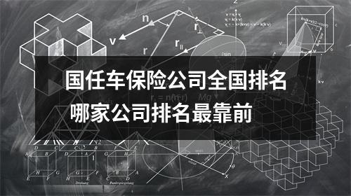 国任车保险公司全国排名 哪家公司排名最靠前 