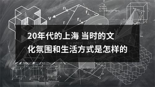 20年代的上海 当时的文化氛围和生活方式是怎样的