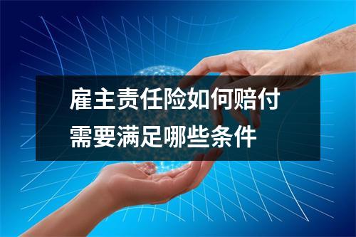 雇主责任险如何赔付 需要满足哪些条件 