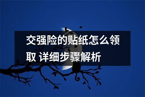 交强险的贴纸怎么领取 详细步骤解析