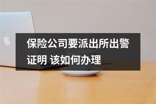 保险公司要派出所出警证明 该如何办理 