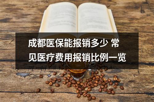 成都医保能报销多少 常见医疗费用报销比例一览