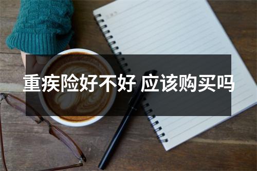 重疾险好不好 应该购买吗