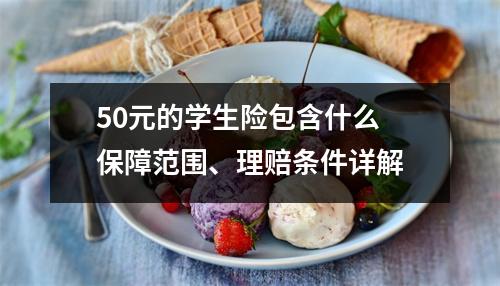 50元的学生险包含什么 保障范围、理赔条件详解