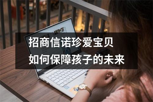 招商信诺珍爱宝贝 如何保障孩子的未来
