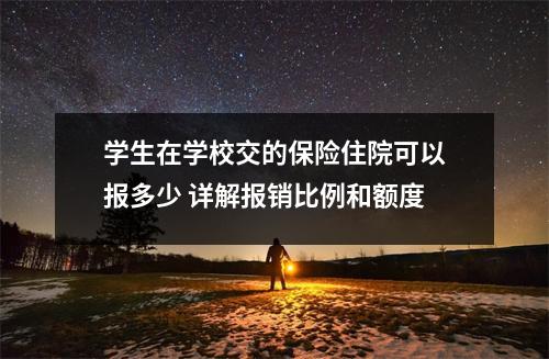 学生在学校交的保险住院可以报多少 详解报销比例和额度