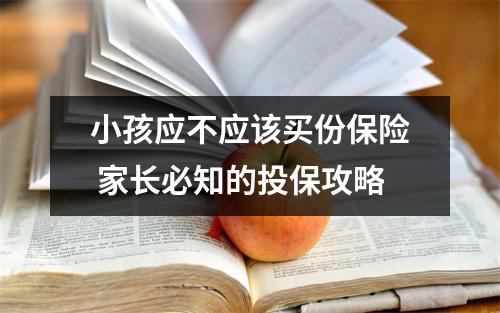 小孩应不应该买份保险 家长必知的投保攻略