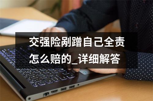 交强险剐蹭自己全责怎么赔的_详细解答