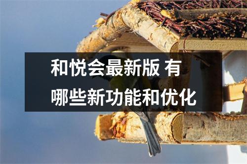 和悦会最新版 有哪些新功能和优化