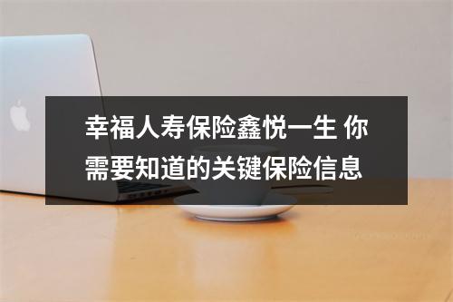 幸福人寿保险鑫悦一生 你需要知道的关键保险信息