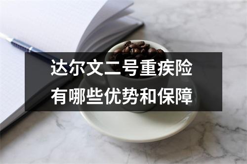 达尔文二号重疾险 有哪些优势和保障