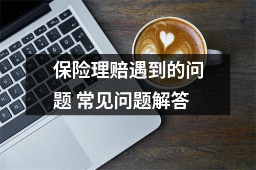 保险理赔遇到的问题 常见问题解答