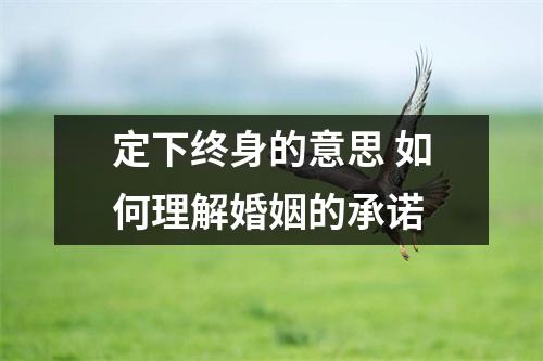 定下终身的意思 如何理解婚姻的承诺
