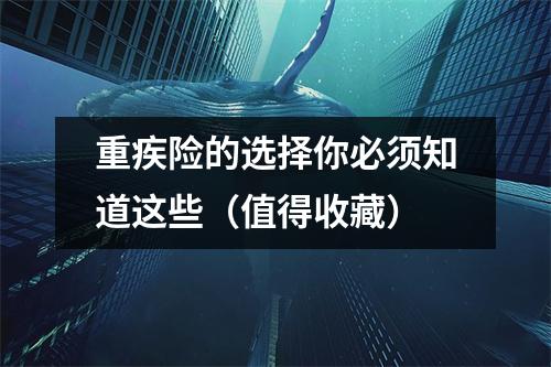重疾险的选择你必须知道这些（值得收藏）