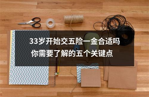 33岁开始交五险一金合适吗 你需要了解的五个关键点