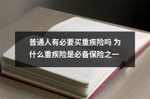 普通人有必要买重疾险吗 为什么重疾险是必备保险之一