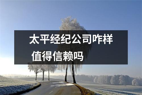 太平经纪公司咋样 值得信赖吗 