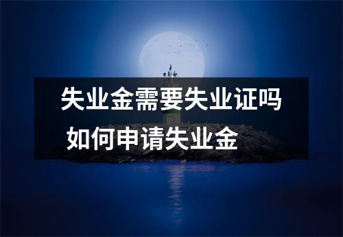 失业金需要失业证吗 如何申请失业金