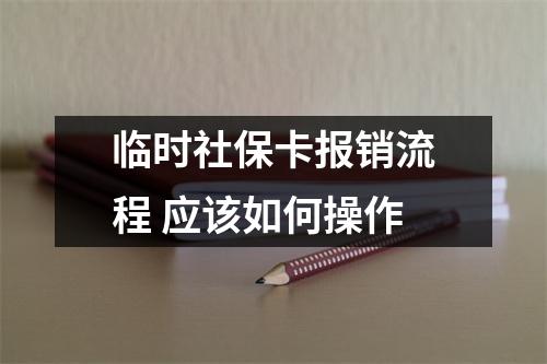 临时社保卡报销流程 应该如何操作