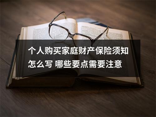 个人购买家庭财产保险须知怎么写 哪些要点需要注意