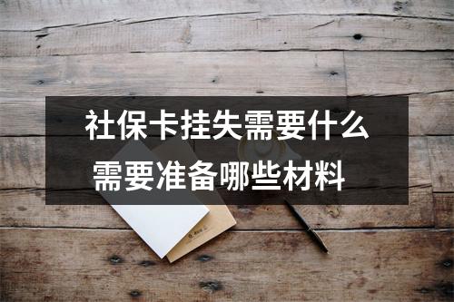 社保卡挂失需要什么 需要准备哪些材料