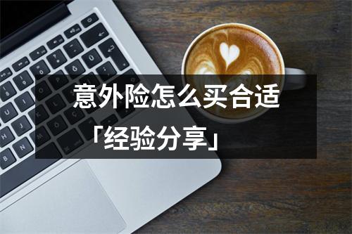 意外险怎么买合适 「经验分享」