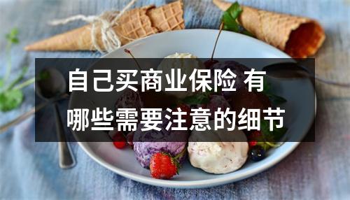 自己买商业保险 有哪些需要注意的细节
