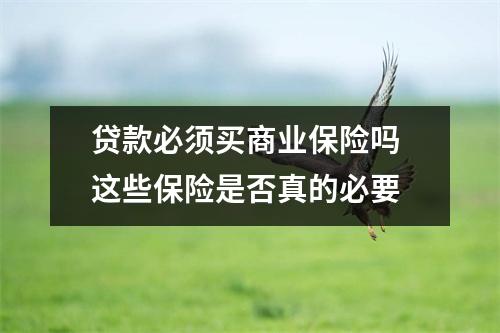 贷款必须买商业保险吗 这些保险是否真的必要