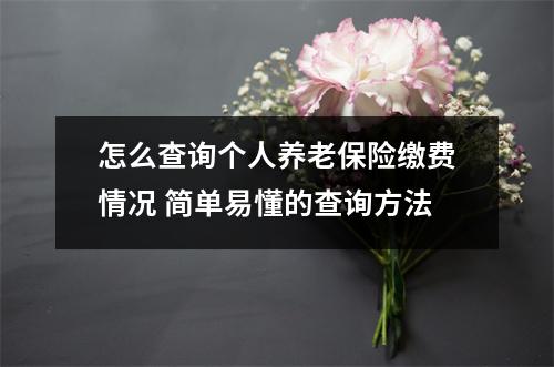 怎么查询个人养老保险缴费情况 简单易懂的查询方法